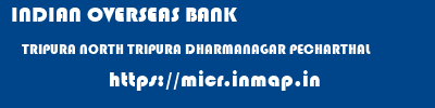 INDIAN OVERSEAS BANK  TRIPURA NORTH TRIPURA DHARMANAGAR PECHARTHAL  micr code